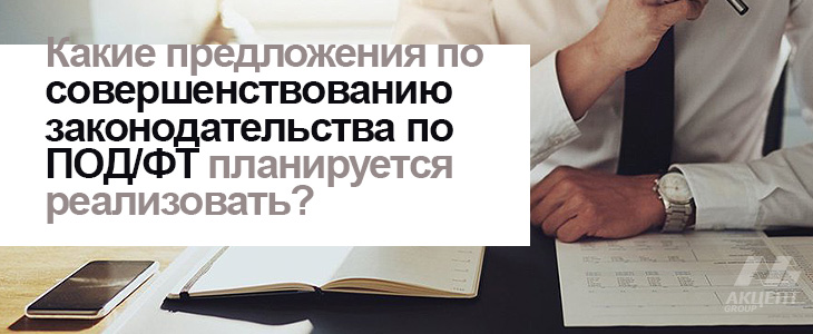 Какие предложения по совершенствованию законодательства по ПОД/ФТ планируется реализовать?