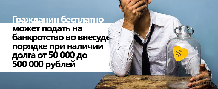 Гражданин бесплатно может подать на банкротство во внесудебном порядке при наличии долга от 50 000 до 500 000 рублей