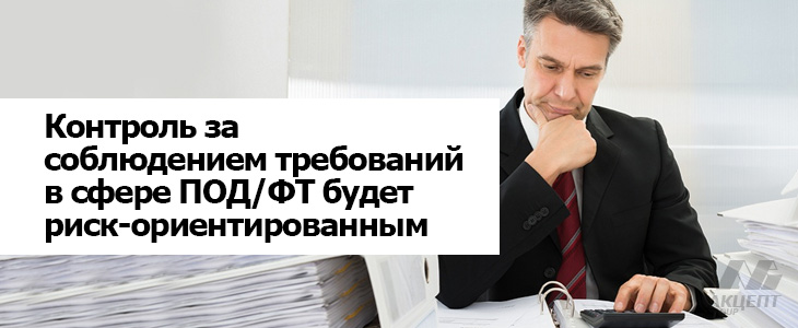 Контроль за соблюдением требований в сфере ПОД/ФТ будет риск-ориентированным