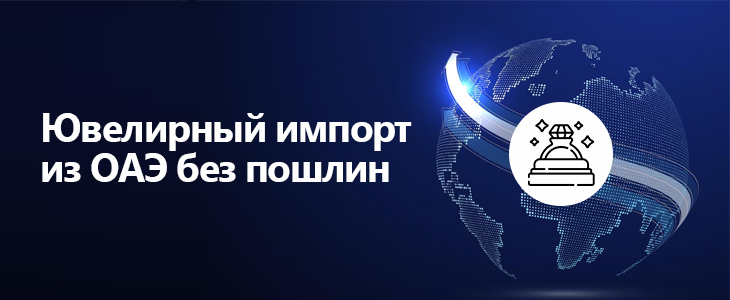 Беспошлинный ввоз в Россию ювелирных изделий из ОАЭ 