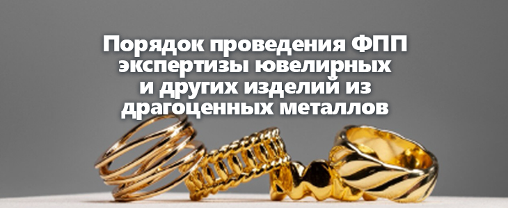 Федеральная пробирная палата утвердит порядок проведения экспертизы ювелирных и других изделий из ДМ