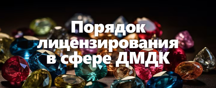 Уточнения в порядке лицензирования отдельных видов деятельности в сфере обращения ДМДК, а также в требования к процедуре скупки у физлиц ювелирных изделий