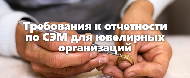 Требования к отчетности по СЭМ для ювелирных организаций