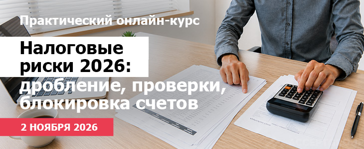 Практический онлайн-курс «Налоговые риски 2026: дробление, проверки, блокировка счетов»