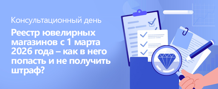 Консультационный день «Реестр ювелирных магазинов с 1 марта 2026 года – как в него попасть и не получить штраф?»