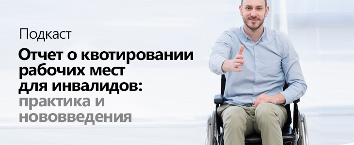 Подкаст «Отчет о квотировании рабочих мест для инвалидов:  практика и нововведения»